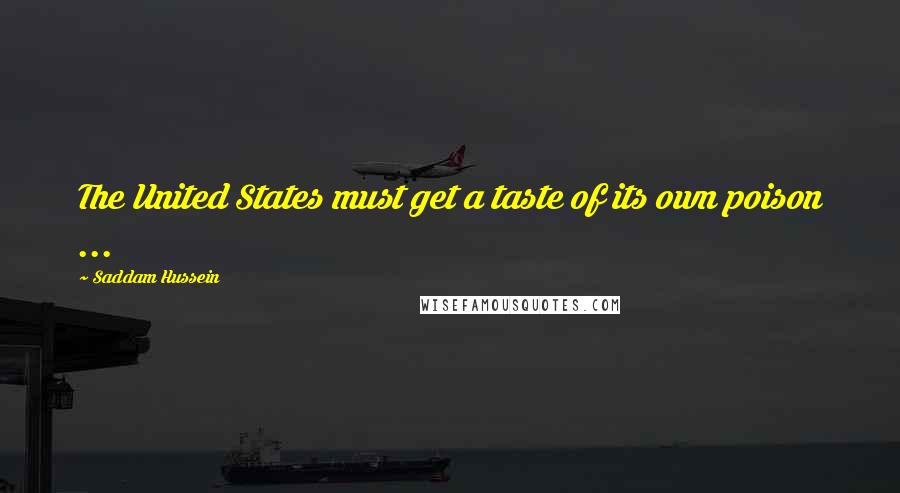 Saddam Hussein Quotes: The United States must get a taste of its own poison ...