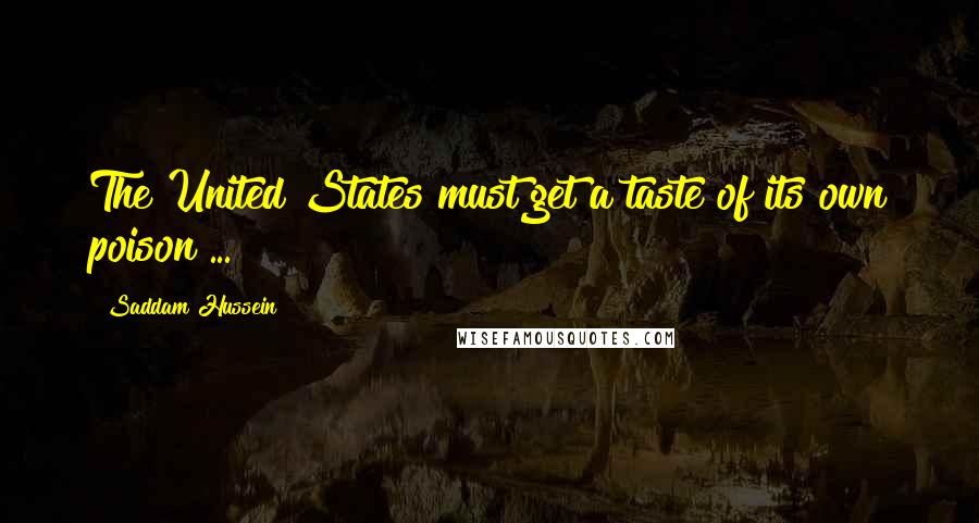 Saddam Hussein Quotes: The United States must get a taste of its own poison ...