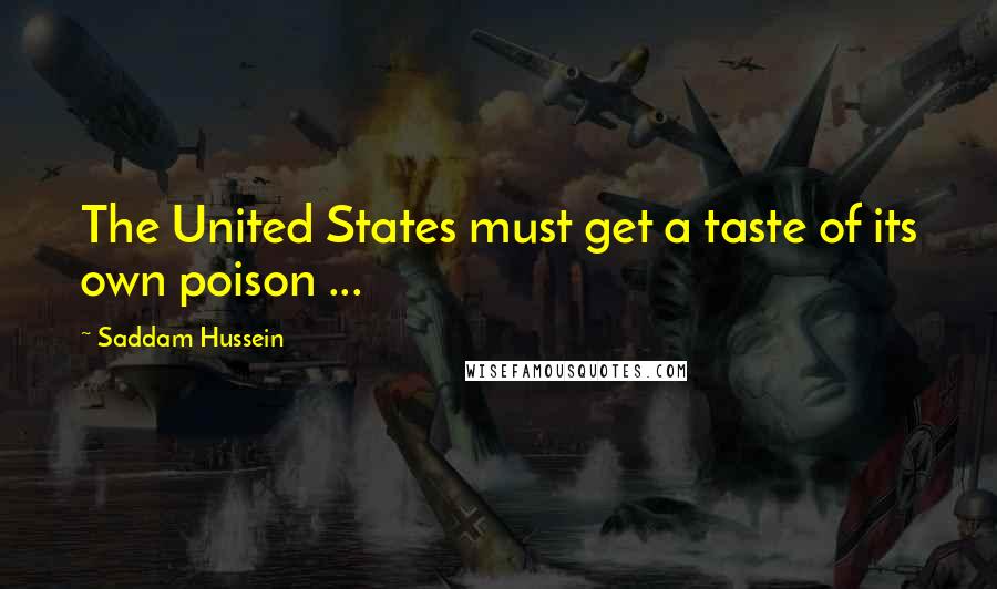 Saddam Hussein Quotes: The United States must get a taste of its own poison ...