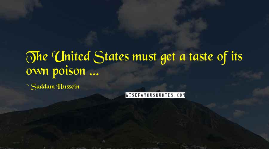 Saddam Hussein Quotes: The United States must get a taste of its own poison ...