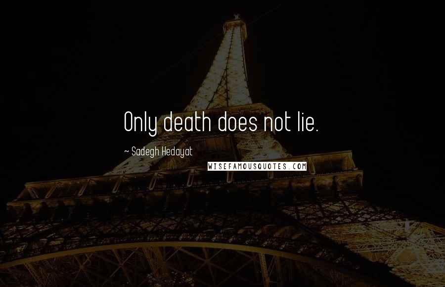 Sadegh Hedayat Quotes: Only death does not lie.