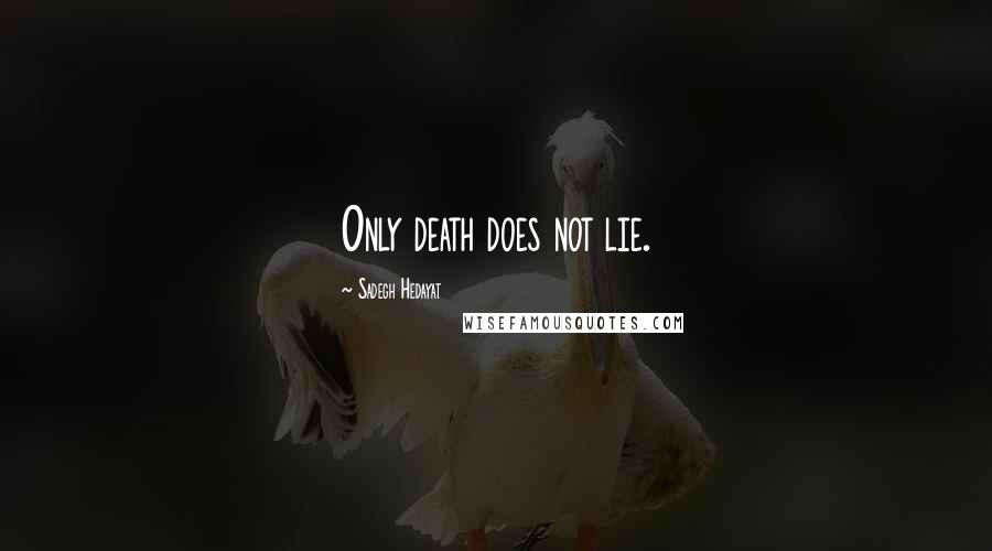 Sadegh Hedayat Quotes: Only death does not lie.