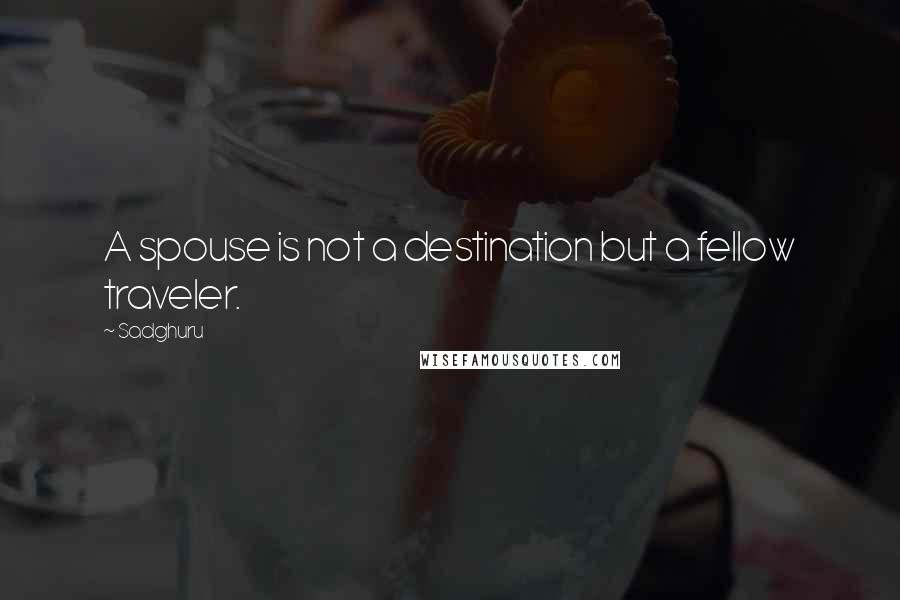 Sadghuru Quotes: A spouse is not a destination but a fellow traveler.