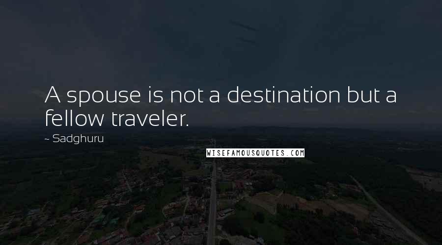 Sadghuru Quotes: A spouse is not a destination but a fellow traveler.