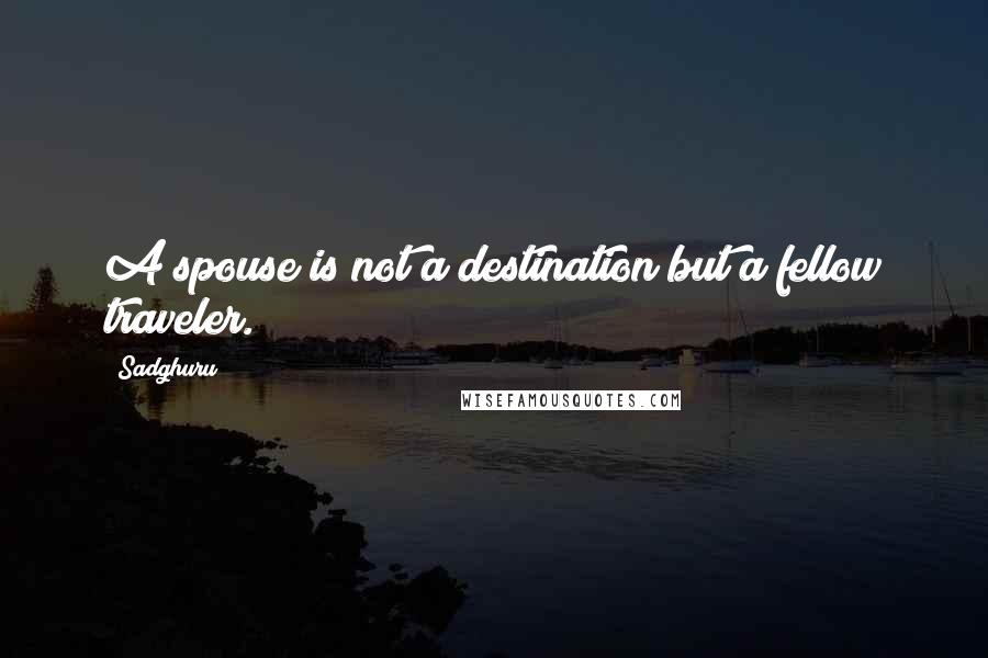 Sadghuru Quotes: A spouse is not a destination but a fellow traveler.