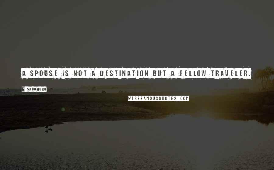 Sadghuru Quotes: A spouse is not a destination but a fellow traveler.