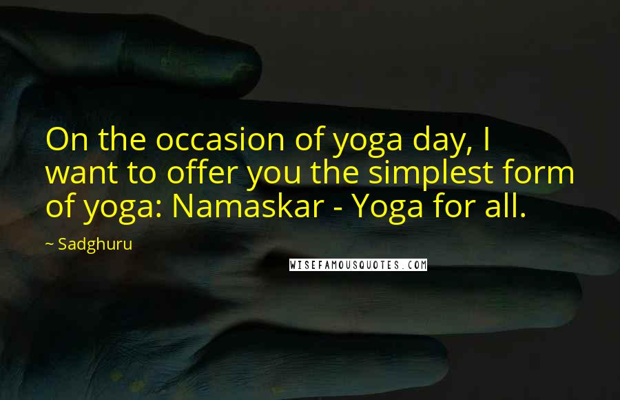 Sadghuru Quotes: On the occasion of yoga day, I want to offer you the simplest form of yoga: Namaskar - Yoga for all.