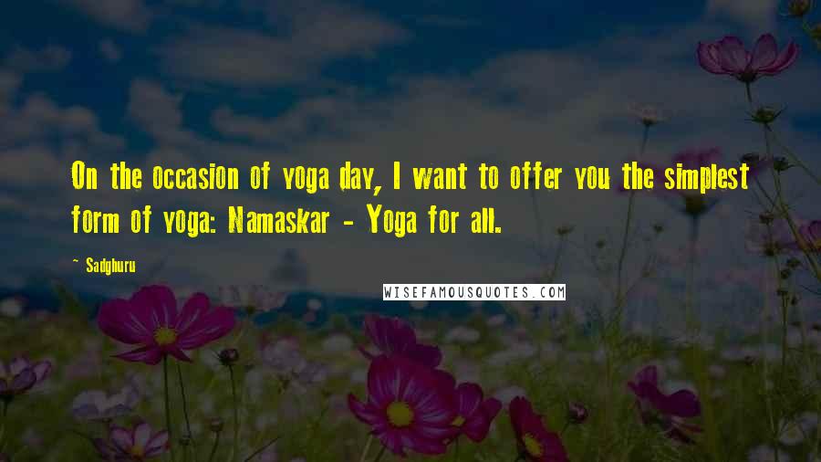 Sadghuru Quotes: On the occasion of yoga day, I want to offer you the simplest form of yoga: Namaskar - Yoga for all.