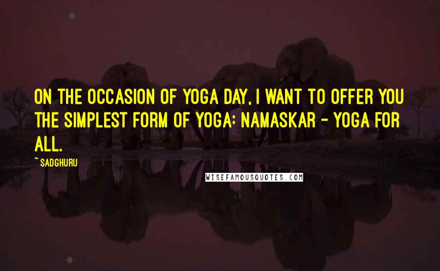 Sadghuru Quotes: On the occasion of yoga day, I want to offer you the simplest form of yoga: Namaskar - Yoga for all.