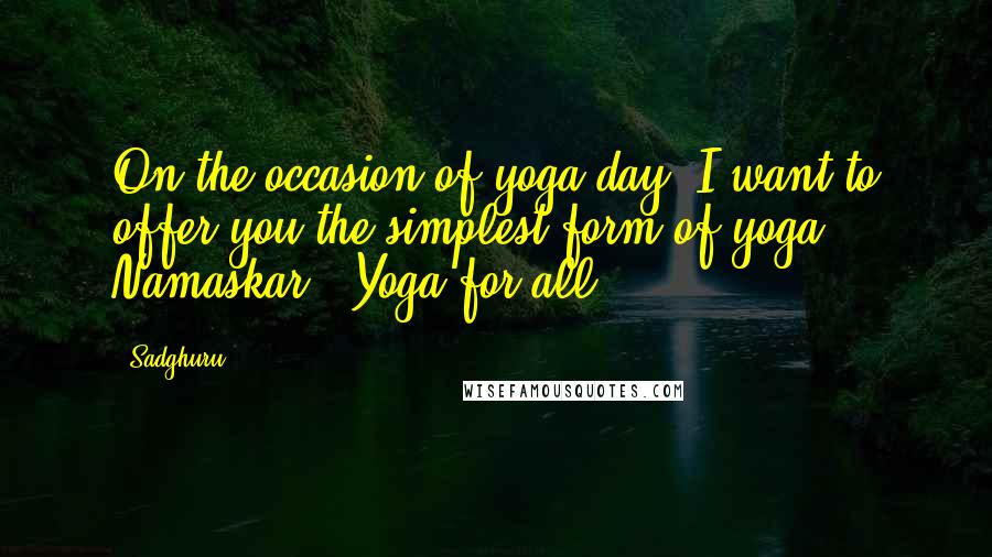 Sadghuru Quotes: On the occasion of yoga day, I want to offer you the simplest form of yoga: Namaskar - Yoga for all.