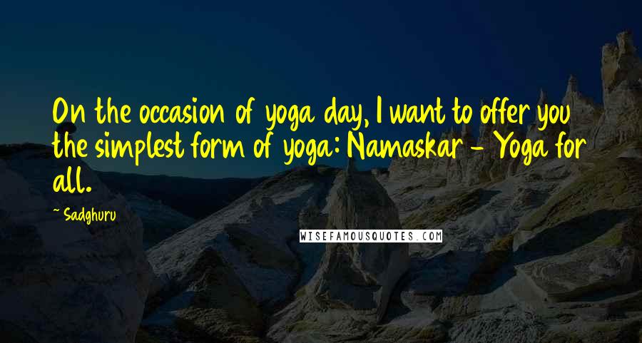 Sadghuru Quotes: On the occasion of yoga day, I want to offer you the simplest form of yoga: Namaskar - Yoga for all.