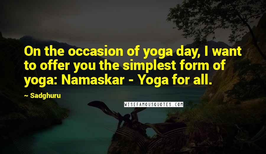 Sadghuru Quotes: On the occasion of yoga day, I want to offer you the simplest form of yoga: Namaskar - Yoga for all.