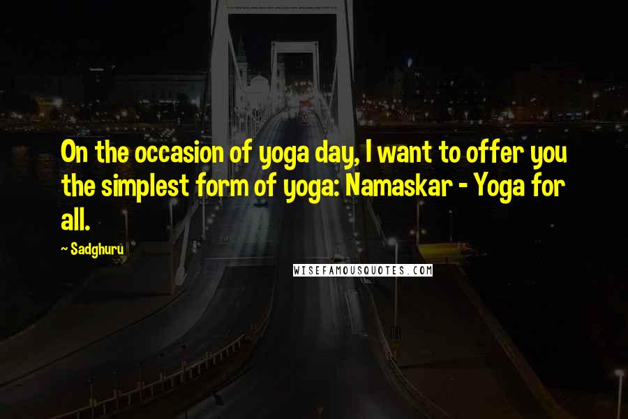 Sadghuru Quotes: On the occasion of yoga day, I want to offer you the simplest form of yoga: Namaskar - Yoga for all.