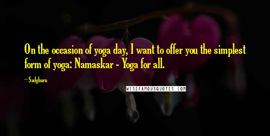 Sadghuru Quotes: On the occasion of yoga day, I want to offer you the simplest form of yoga: Namaskar - Yoga for all.