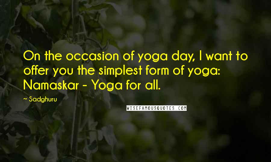 Sadghuru Quotes: On the occasion of yoga day, I want to offer you the simplest form of yoga: Namaskar - Yoga for all.