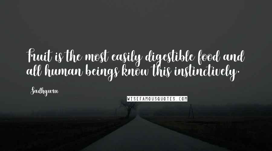 Sadhguru Quotes: Fruit is the most easily digestible food and all human beings know this instinctively.