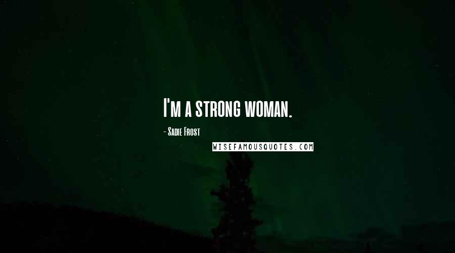 Sadie Frost Quotes: I'm a strong woman.