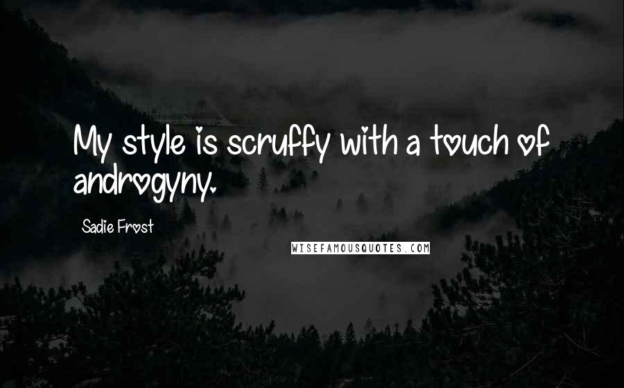 Sadie Frost Quotes: My style is scruffy with a touch of androgyny.