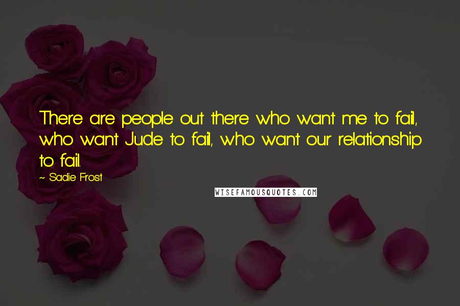 Sadie Frost Quotes: There are people out there who want me to fail, who want Jude to fail, who want our relationship to fail.