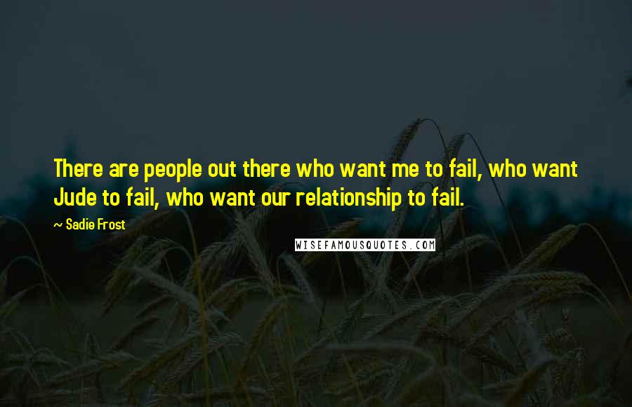Sadie Frost Quotes: There are people out there who want me to fail, who want Jude to fail, who want our relationship to fail.
