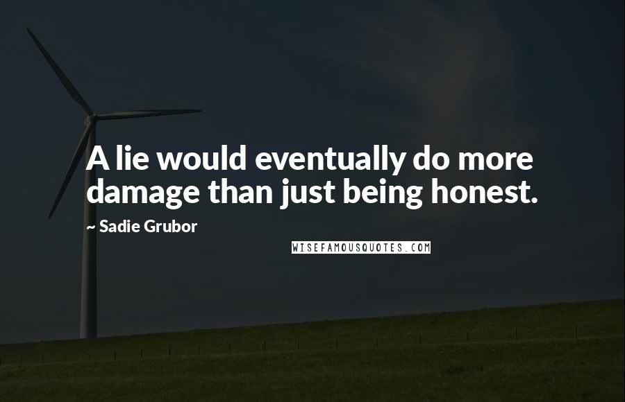 Sadie Grubor Quotes: A lie would eventually do more damage than just being honest.