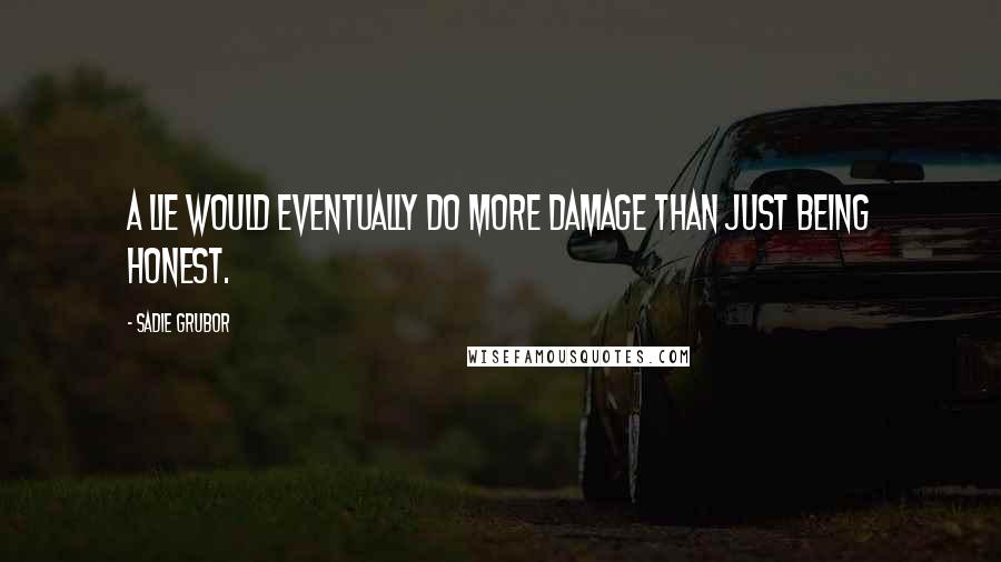 Sadie Grubor Quotes: A lie would eventually do more damage than just being honest.