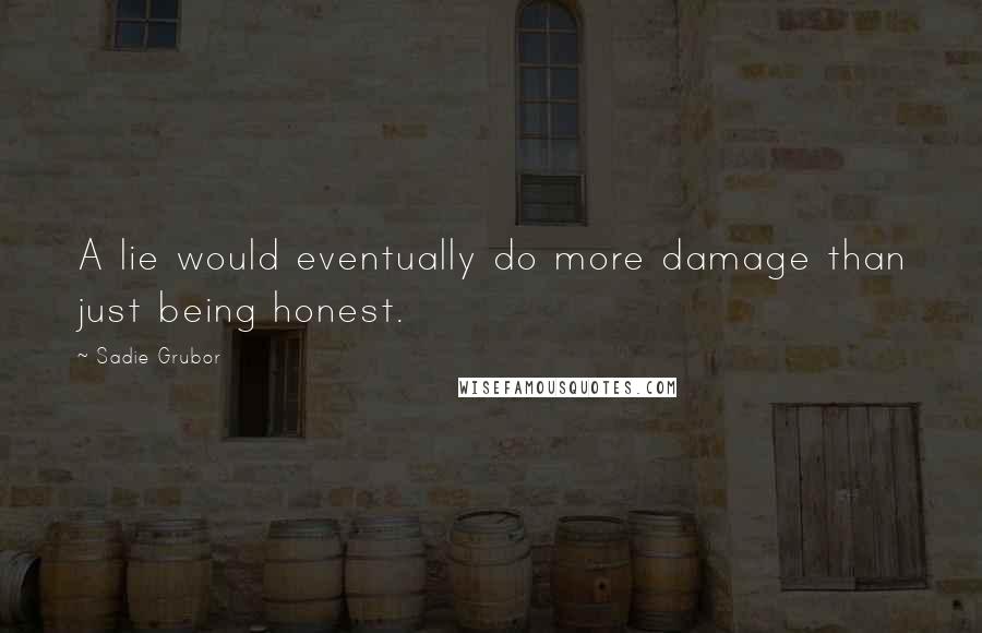 Sadie Grubor Quotes: A lie would eventually do more damage than just being honest.