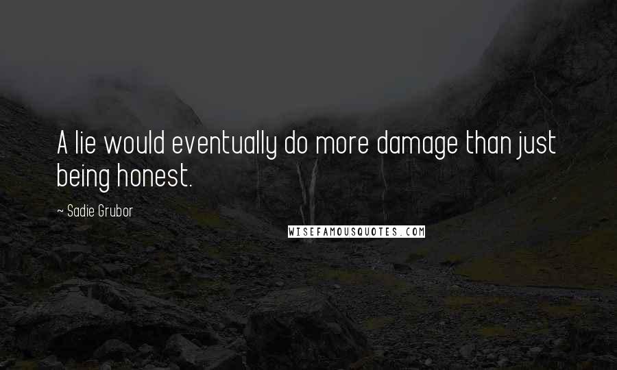Sadie Grubor Quotes: A lie would eventually do more damage than just being honest.