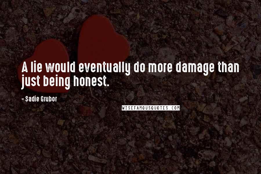 Sadie Grubor Quotes: A lie would eventually do more damage than just being honest.