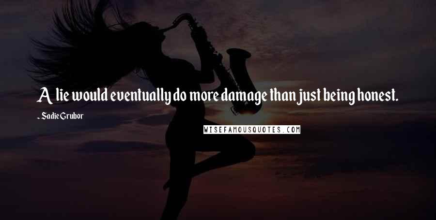 Sadie Grubor Quotes: A lie would eventually do more damage than just being honest.