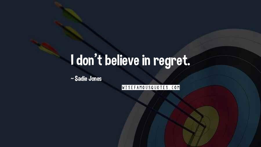 Sadie Jones Quotes: I don't believe in regret.