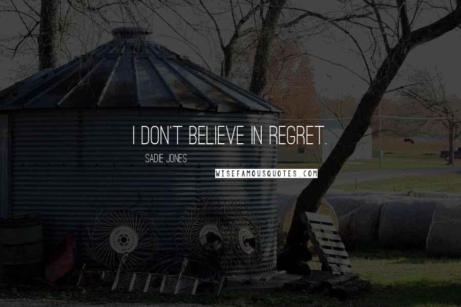 Sadie Jones Quotes: I don't believe in regret.