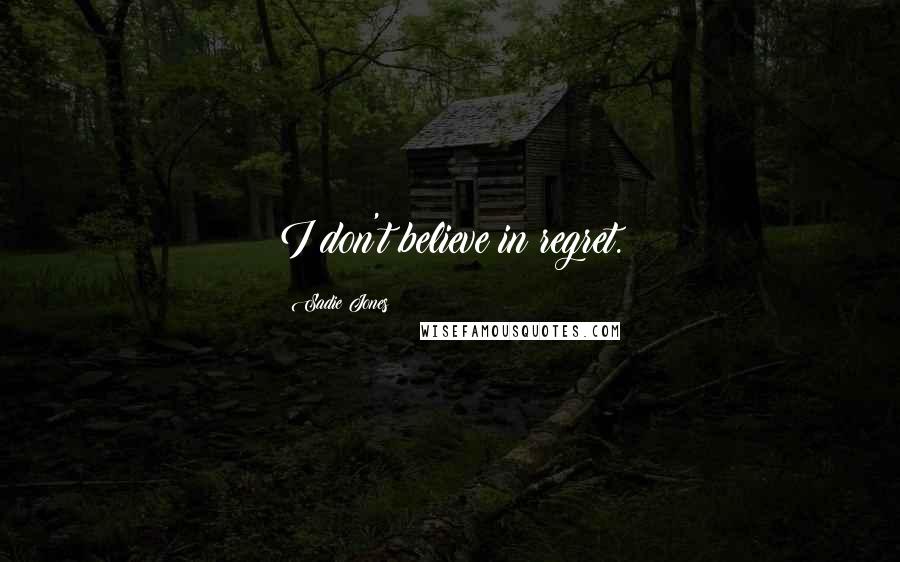 Sadie Jones Quotes: I don't believe in regret.