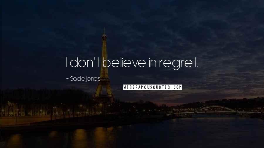 Sadie Jones Quotes: I don't believe in regret.