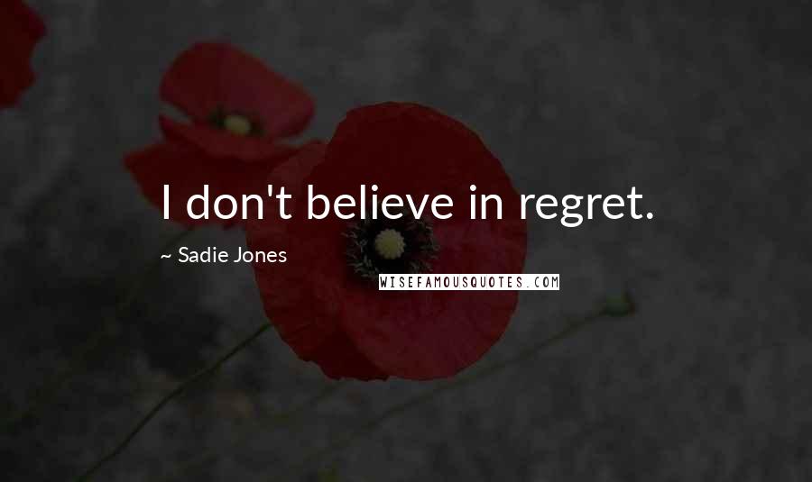 Sadie Jones Quotes: I don't believe in regret.