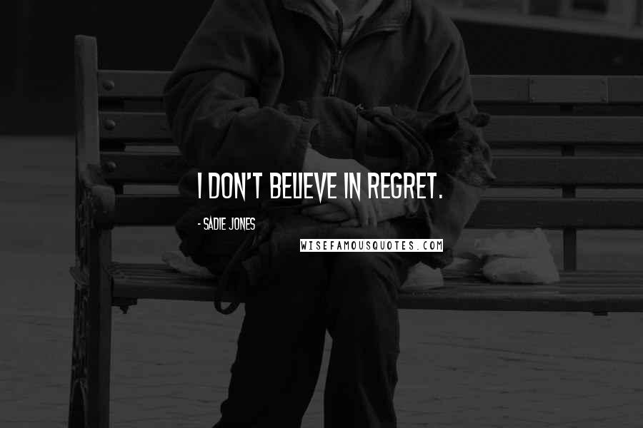 Sadie Jones Quotes: I don't believe in regret.