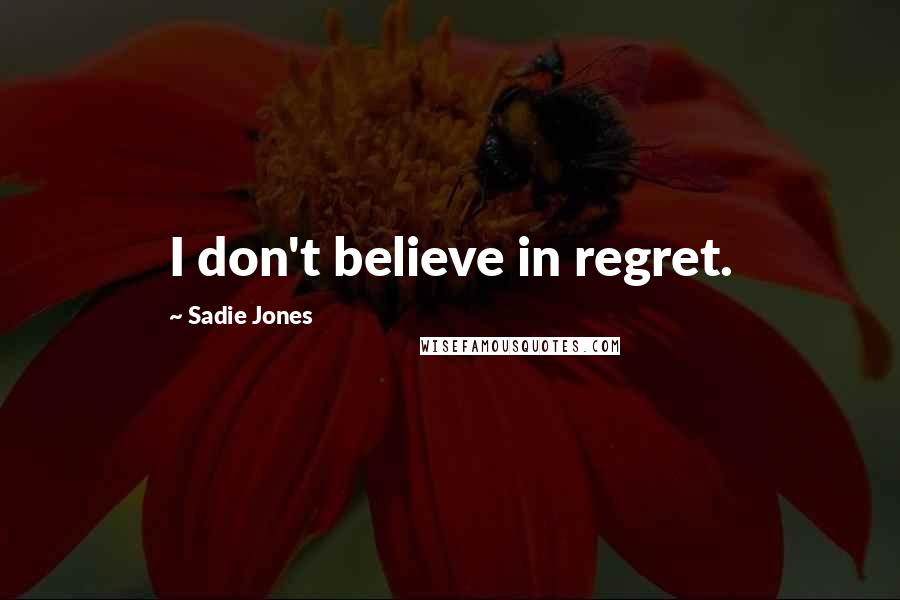 Sadie Jones Quotes: I don't believe in regret.