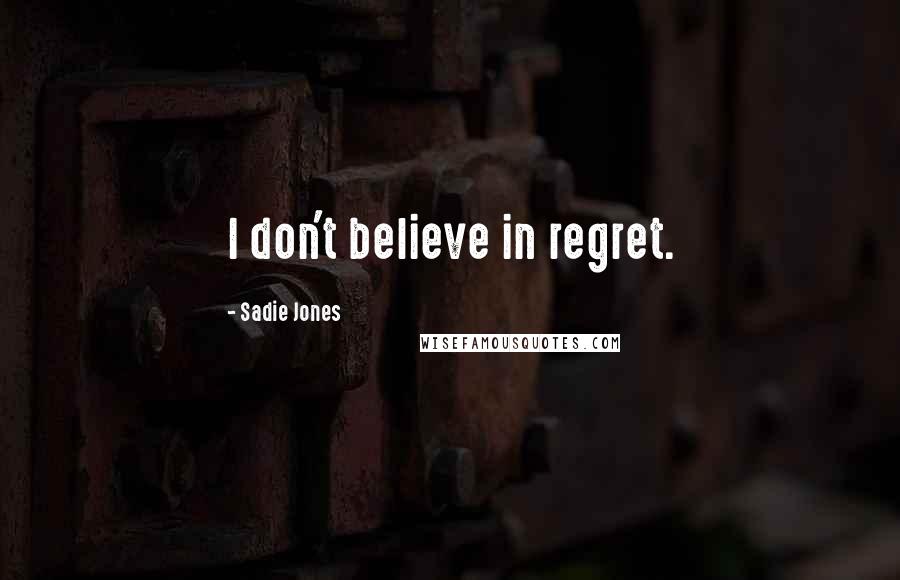 Sadie Jones Quotes: I don't believe in regret.