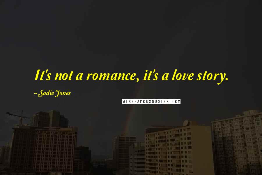 Sadie Jones Quotes: It's not a romance, it's a love story.