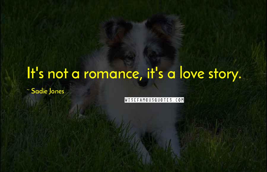 Sadie Jones Quotes: It's not a romance, it's a love story.