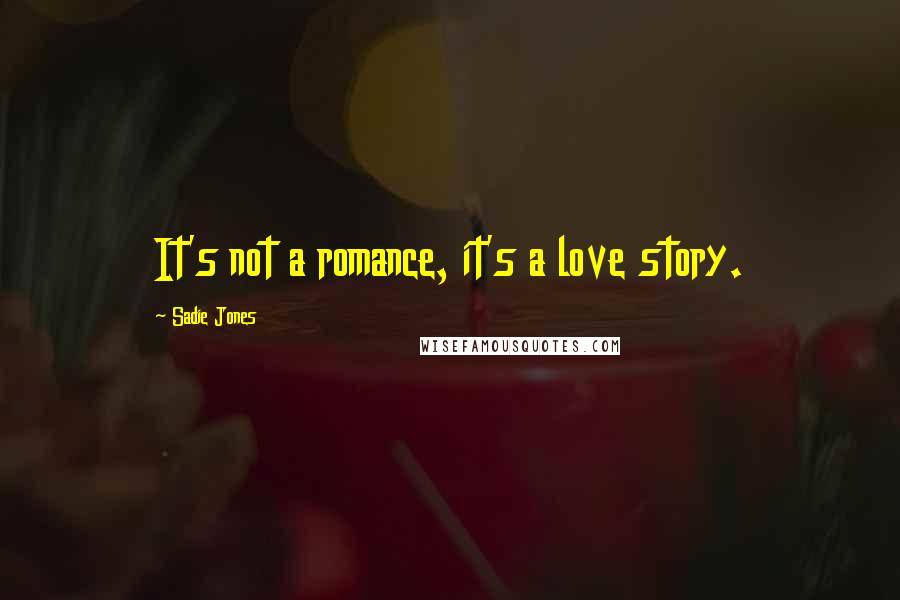 Sadie Jones Quotes: It's not a romance, it's a love story.