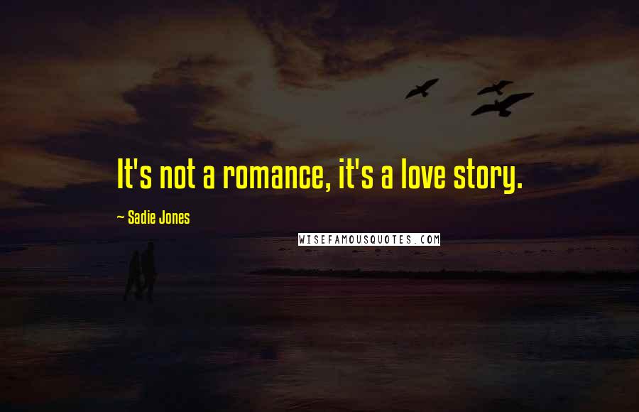 Sadie Jones Quotes: It's not a romance, it's a love story.