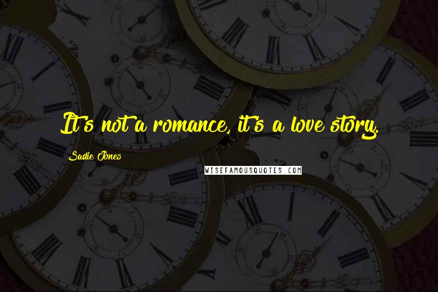 Sadie Jones Quotes: It's not a romance, it's a love story.