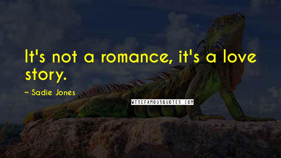 Sadie Jones Quotes: It's not a romance, it's a love story.