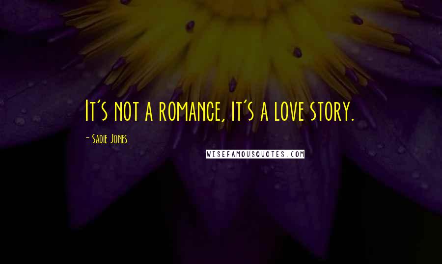 Sadie Jones Quotes: It's not a romance, it's a love story.