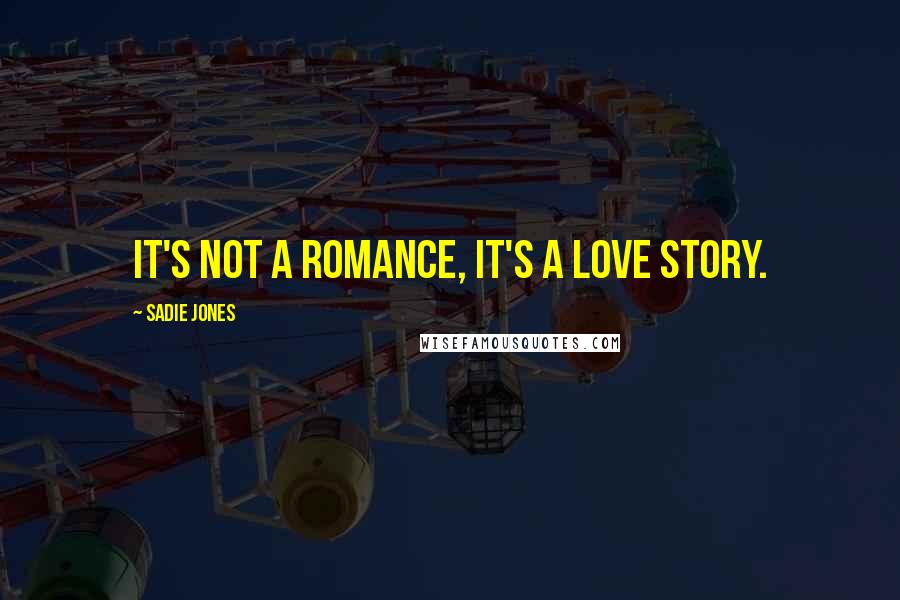 Sadie Jones Quotes: It's not a romance, it's a love story.