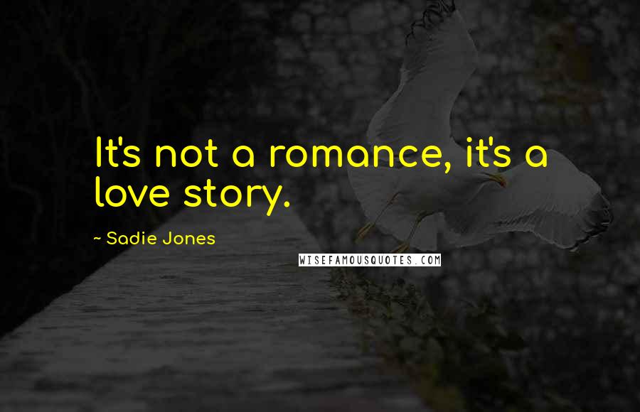 Sadie Jones Quotes: It's not a romance, it's a love story.