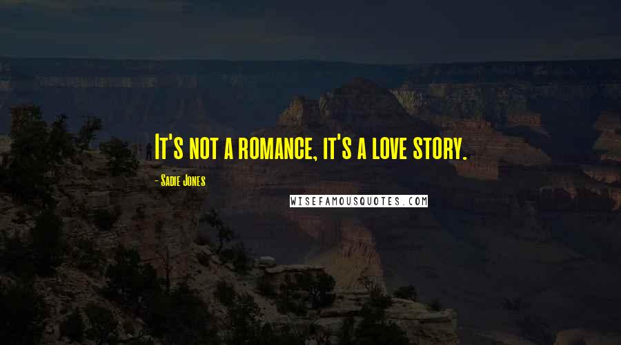 Sadie Jones Quotes: It's not a romance, it's a love story.