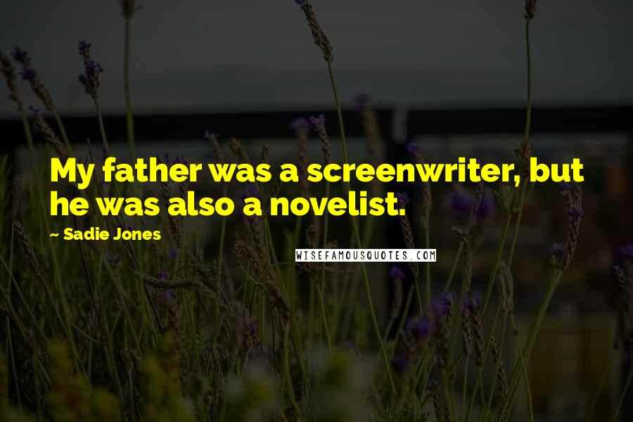 Sadie Jones Quotes: My father was a screenwriter, but he was also a novelist.