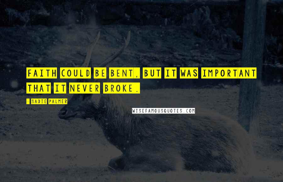 Sadie Palmer Quotes: Faith could be bent, but it was important that it never broke.
